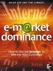E Market Dominance How To Use The Internet To Win And Keep Customers