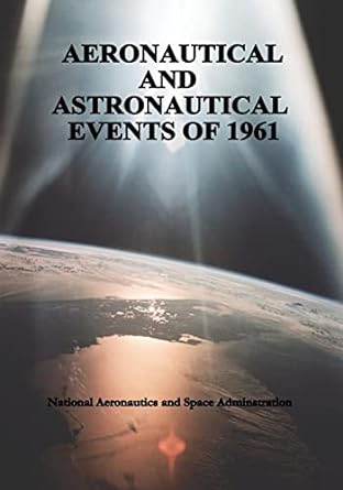aeronautical and astronautical events of 1961 1st edition national aeronautics and space administration