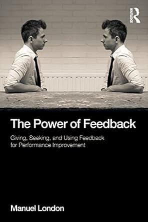 the power of feedback giving seeking and using feedback for performance improvement 1st edition manuel london
