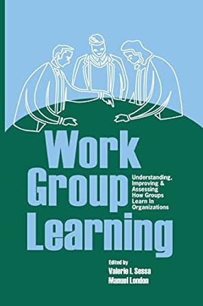 work group learning understanding improving and assessing how groups learn in organizations 1st edition