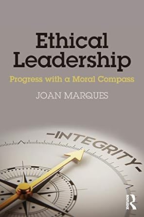 ethical leadership progress with a moral compass 1st edition joan marques 113863655x, 978-1138636552