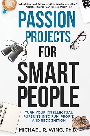 passion projects for smart people turn your intellectual pursuits into fun profit and recognition 1st edition