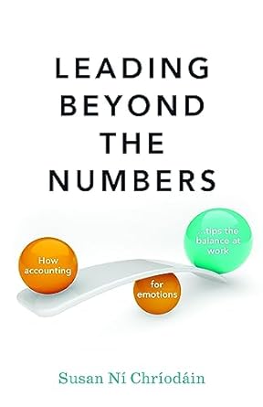 leading beyond the numbers how accounting for emotions tips the balance at work 1st edition susan n chr od in