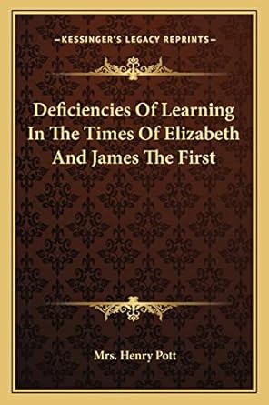 deficiencies of learning in the times of elizabeth and james the first 1st edition mrs henry pott 1162887370,