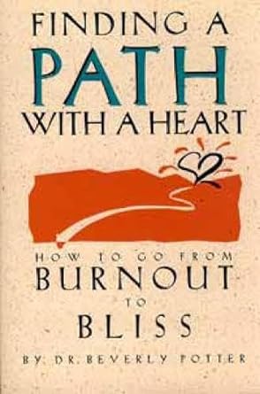 finding a path with a heart how to go from burnout to bliss 1st edition beverly potter 0914171747,