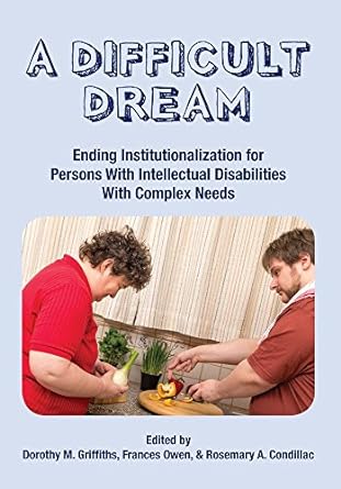 a difficult dream ending institutionalization for persons w/ id with complex needs 1st edition dorothy