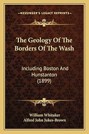 the geology of the borders of the wash including boston and hunstanton 1899 1st edition william whitaker