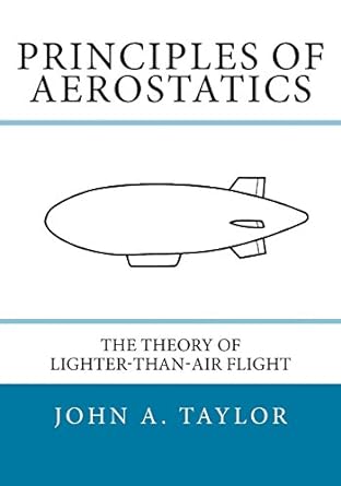 principles of aerostatics the theory of lighter than air flight 1st edition john a taylor 1494810530,