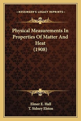physical measurements in properties of matter and heat 1st edition elmer e hall ,t sidney elston 1164002392,