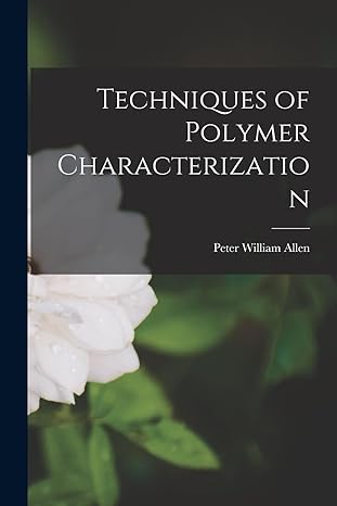 techniques of polymer characterization 1st edition peter william allen 1014370736, 978-1014370730