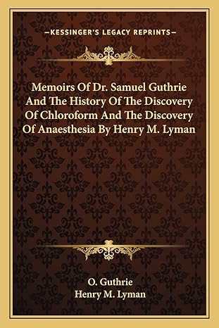 memoirs of dr samuel guthrie and the history of the discovery of chloroform and the discovery of anaesthesia