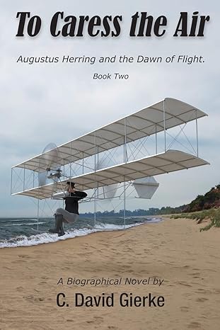 to caress the air augustus herring and the dawn of flight book two 1st edition c david gierke ,richard
