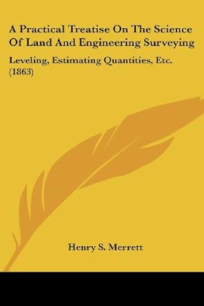 a practical treatise on the science of land and engineering surveying leveling estimating quantities etc 1st