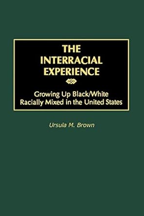the interracial experience growing up black/white racially mixed in the united states 1st edition ursula m