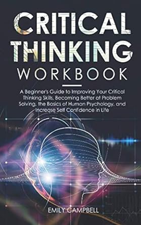 critical thinking workbook a beginner s guide to improving your critical thinking skills becoming better at