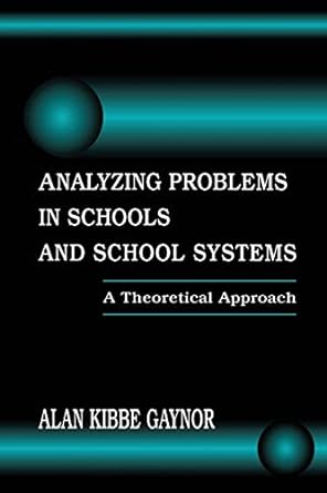 analyzing problems in schools and school systems a theoretical approach 1st edition alan k gaynor 1138966657,