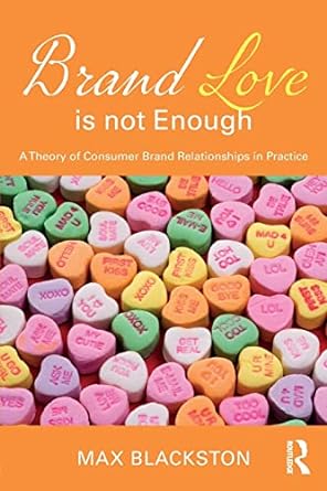 brand love is not enough a theory of consumer brand relationships in practice 1st edition max blackston