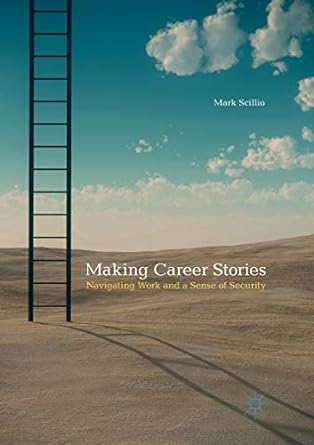 making career stories navigating work and a sense of security 1st edition mark scillio 3319855875,