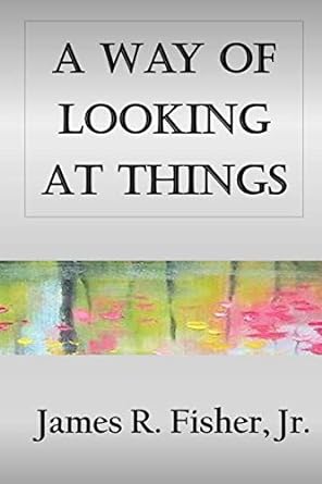 a way of looking at things 1st edition dr james r fisher jr 979-8648905337