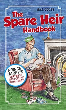 the spare heir handbook prince harrys very best tips for the royal baby  bill coles 1785079883, 978-1785079887