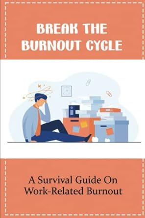 break the burnout cycle a survival guide on work related burnout 1st edition paul nishimori 979-8842757299