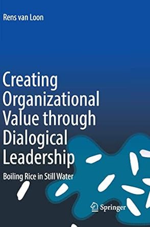 creating organizational value through dialogical leadership boiling rice in still water 1st edition rens van