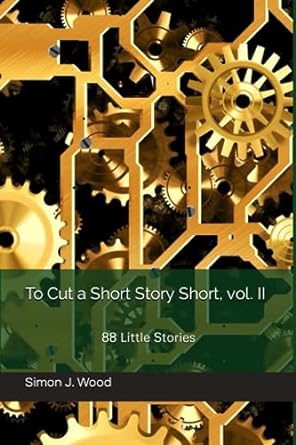 to cut a short story short vol ii 88 little stories  simon j wood 1719970092, 978-1719970099