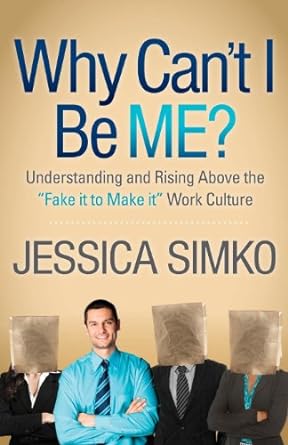 why cant i be me understanding and rising above the fake it to make it work culture 1st edition jessica simko