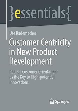 customer centricity in new product development radical customer orientation as the key to high potential