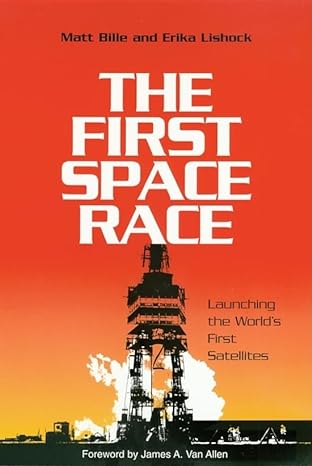 the first space race launching the world s first satellites 1st edition matthew a bille ,erika lishock ,james