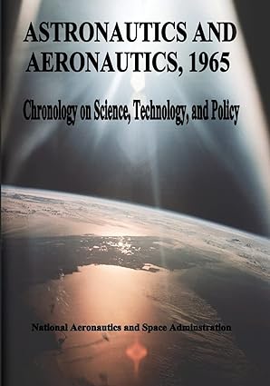 astronautics and aeronautics 1965 chronology on science technology and policy 1st edition national