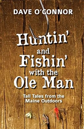 huntin and fishin with the ole man tall tales from the maine outdoors  dave o'connor 1952143632,