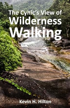 the cynics view of wilderness walking  kevin h hilton 979-8378833696