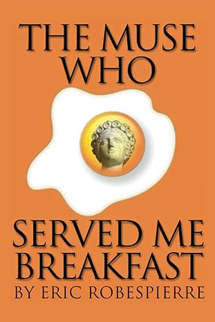 the muse who served me breakfast  eric robespierre 173657812x, 978-1736578124