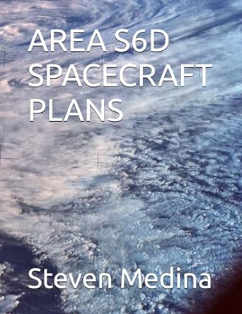 area s6d spacecraft plans 1st edition steven armen medina iii 979-8372978898