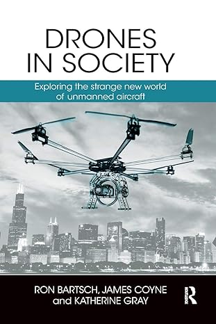 drones in society exploring the strange new world of unmanned aircraft 1st edition ron bartsch ,james coyne