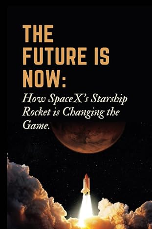 the future is now how spacexs starship rocket is changing the game 1st edition scotty n moore 979-8392035267