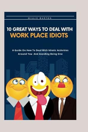 10 great ways to deal with workplace idiots a guide on how to deal with idiotic activities around you and