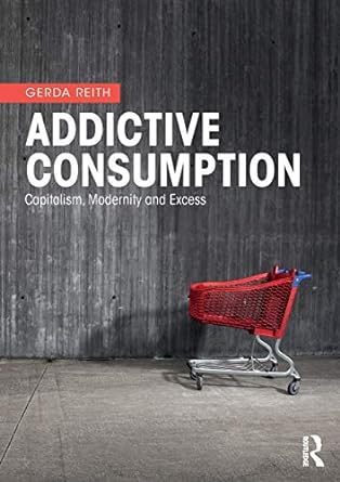 addictive consumption capitalism modernity and excess 1st edition gerda reith 0415268273, 978-0415268271