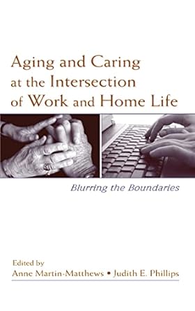 aging and caring at the intersection of work and home life 1st edition anne martin matthews ,judith e