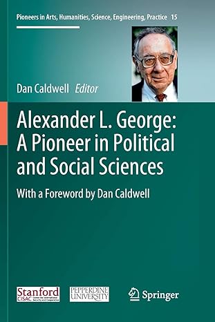 alexander l george a pioneer in political and social sciences with a foreword by dan caldwell 1st edition dan