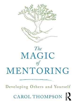 the magic of mentoring developing others and yourself 1st edition carol thompson 1138309664, 978-1138309661