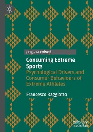 consuming extreme sports psychological drivers and consumer behaviours of extreme athletes 1st edition