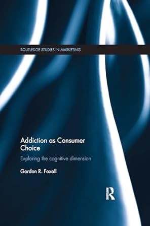 addiction as consumer choice exploring the cognitive dimension 1st edition gordon foxall 0367339021,
