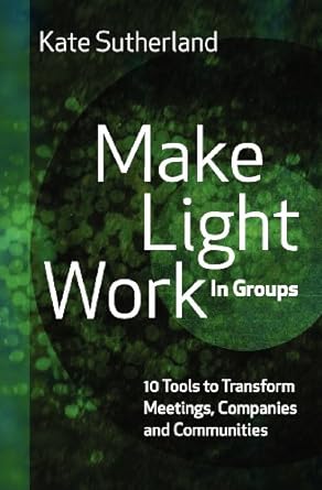 make light work in groups 10 tools to transform meetings companies and communities 1st edition kate ramsay