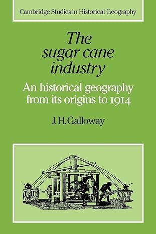 the sugar cane industry an historical geography from its origins to 1914 1st edition j h galloway 0521022193,
