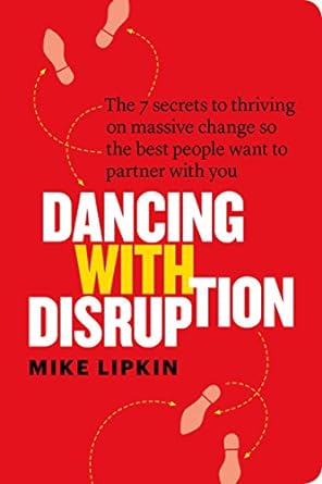 dancing with disruption the 7 secrets to thriving on massive change so the best people want to partner with