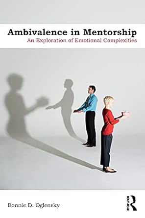 ambivalence in mentorship an exploration of emotional complexities 1st edition bonnie d oglensky 1782204180,