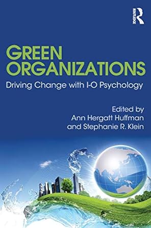 green organizations driving change with i o psychology 1st edition ann hergatt huffman ,stephanie r klein