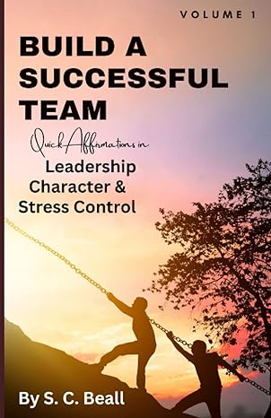 build a successful team leadership character and stress control volume 1 1st edition samuel beall